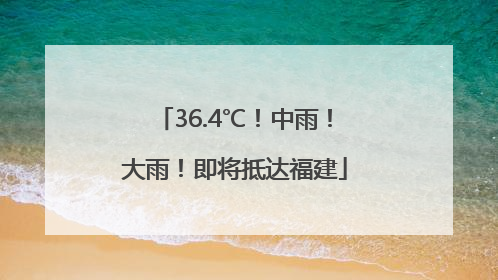 36.4℃！中雨！大雨！即将抵达福建