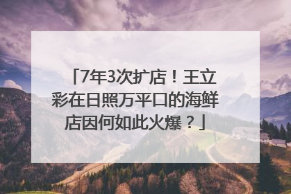 7年3次扩店！王立彩在日照万平口的海鲜店因何如此火爆？