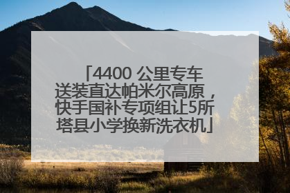 4400 公里专车送装直达帕米尔高原，快手国补专项组让5所塔县小学换新洗衣机