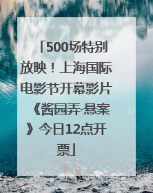 500场特别放映！上海国际电影节开幕影片《酱园弄·悬案》今日12点开票
