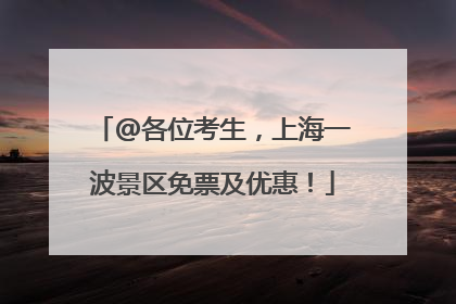 @各位考生，上海一波景区免票及优惠！