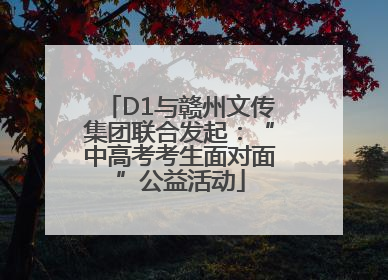 D1与赣州文传集团联合发起：“中高考考生面对面”公益活动