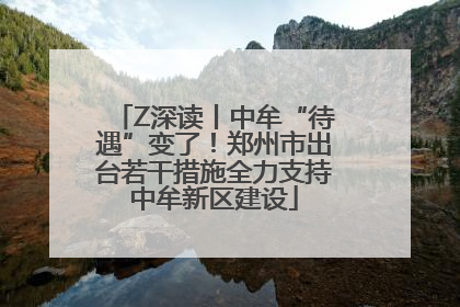 Z深读丨中牟“待遇”变了！郑州市出台若干措施全力支持中牟新区建设